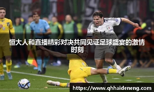 恒大人和直播精彩对决共同见证足球盛宴的激情时刻
