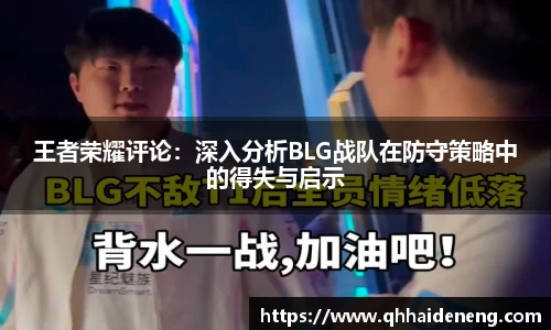 王者荣耀评论：深入分析BLG战队在防守策略中的得失与启示
