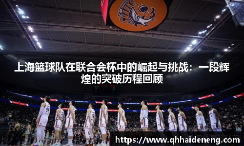 上海篮球队在联合会杯中的崛起与挑战：一段辉煌的突破历程回顾
