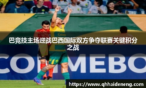 巴竞技主场迎战巴西国际双方争夺联赛关键积分之战