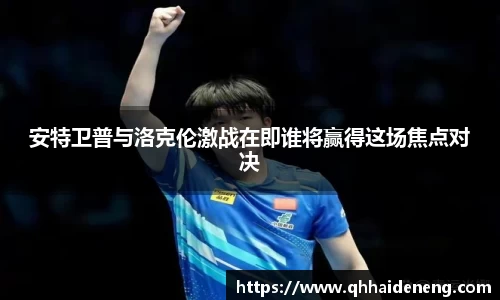 安特卫普与洛克伦激战在即谁将赢得这场焦点对决