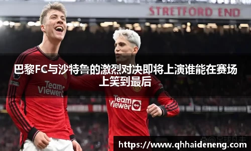 巴黎FC与沙特鲁的激烈对决即将上演谁能在赛场上笑到最后