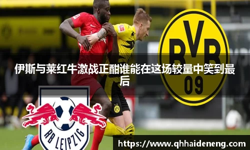 伊斯与莱红牛激战正酣谁能在这场较量中笑到最后