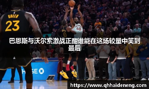巴恩斯与沃尔索激战正酣谁能在这场较量中笑到最后