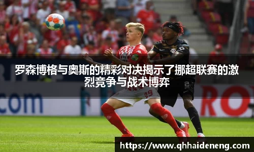 罗森博格与奥斯的精彩对决揭示了挪超联赛的激烈竞争与战术博弈