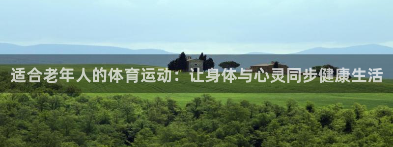 球客岛：适合老年人的体育运动：让身体与心灵同步健康生活