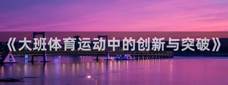 球客岛：《大班体育运动中的创新与突破》