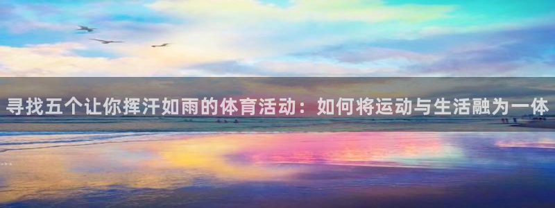 球客岛：寻找五个让你挥汗如雨的体育活动：如何将运动与生活融为一体